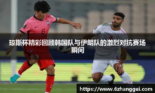 yy易游琼斯杯精彩回顾韩国队与伊朗队的激烈对抗赛场瞬间